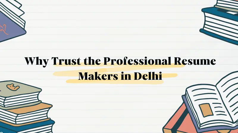 Why Trust the Professional Resume Makers in Delhi