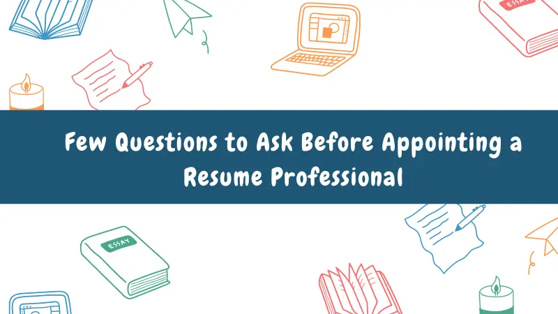 Few Questions to Ask Before Appointing a Resume Professional