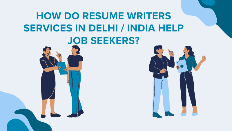 How Do Resume Writers Services in Delhi / India Help Job Seekers?