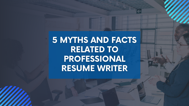 5 Myths and Facts related to Professional Resume Writer