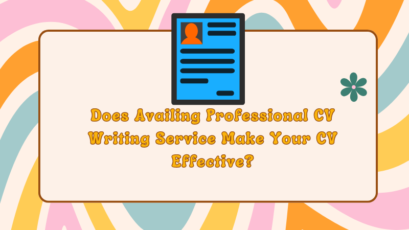 Does-Availing-Professional-CV-Writing-Service-Make-Your-CV-Effective-