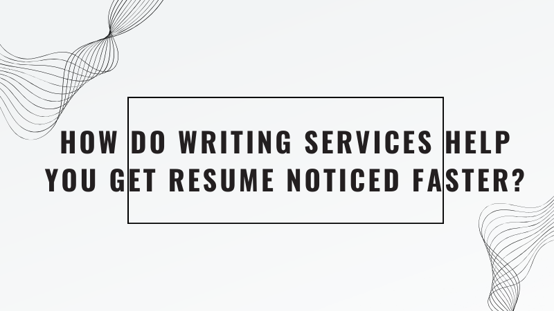 How-do-Writing-Services-Help-You-Get-Resume-Noticed-Faster