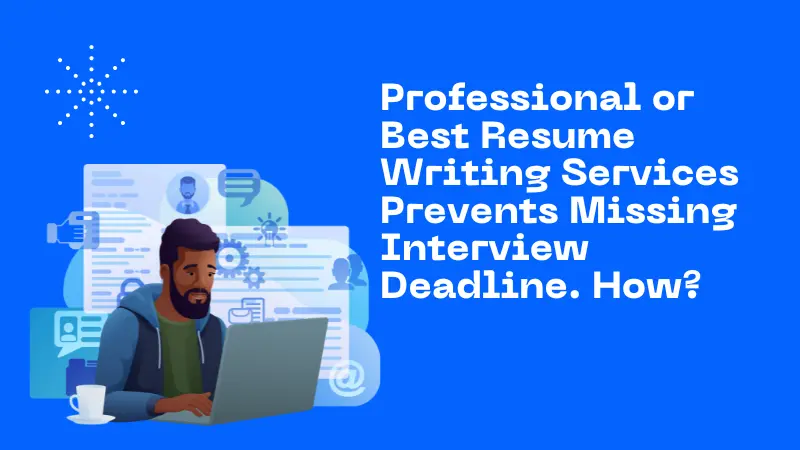 Professional or Best Resume Writing Services Prevents Missing Interview Deadline. How?