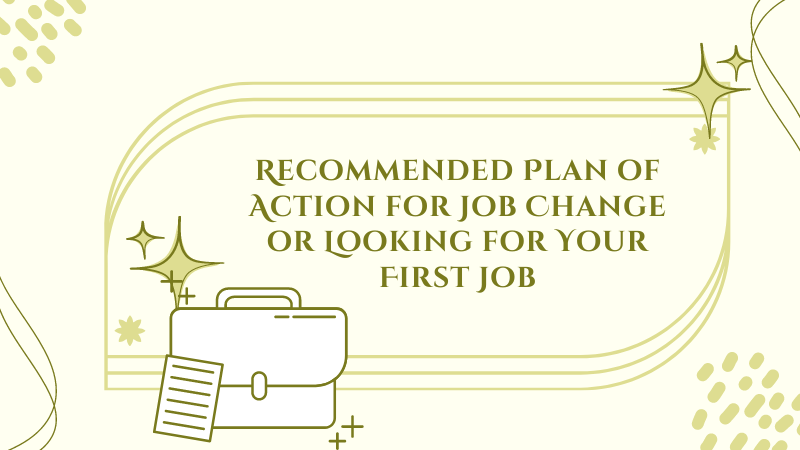 Recommended Plan of Action for Job Change or Looking for Your First Job