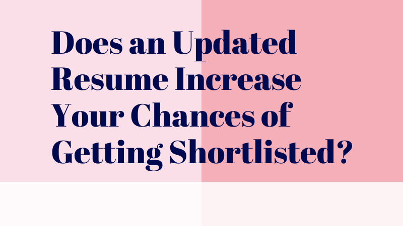 Does an Updated Resume Increase Your Chances of Getting Shortlisted?