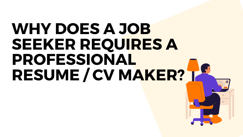 Why does a Job Seeker Requires a Professional Resume / CV Maker?