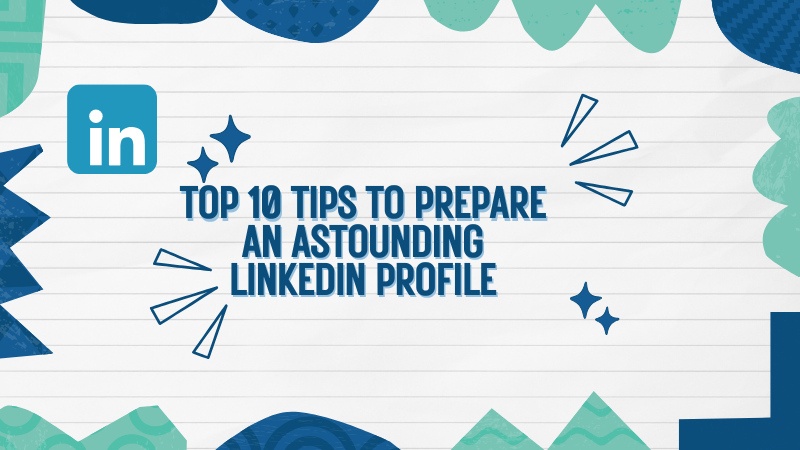 Top-10-Tips-to-Prepare-an-Astounding-LinkedIn-Profile