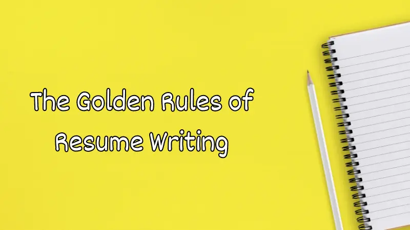 The Golden Rules of Resume Writing