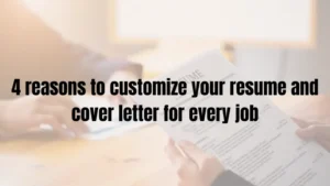 4 reasons to customize your resume and cover letter for every job